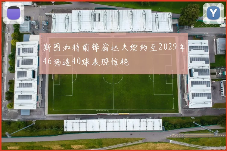 斯图加特前锋翁达夫续约至2029年46场造40球表现惊艳